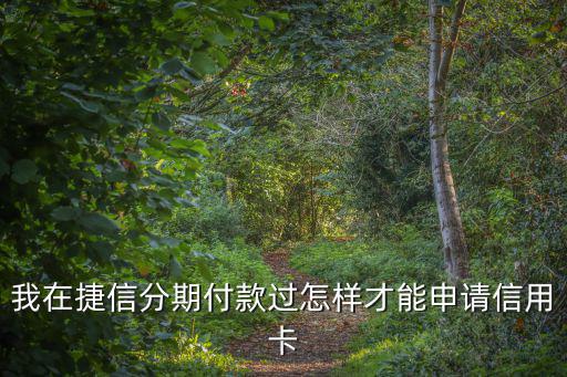 我在捷信分期付款過怎樣才能申請信用卡