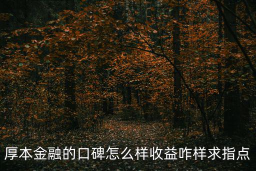 厚本金融待遇怎么樣，厚本金融的口碑怎么樣收益咋樣求指點