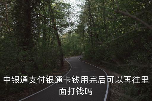 中銀通支付銀通卡錢用完后可以再往里面打錢嗎