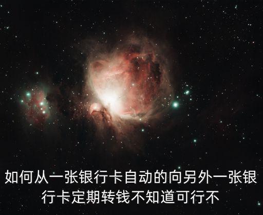 如何從一張銀行卡自動的向另外一張銀行卡定期轉(zhuǎn)錢不知道可行不