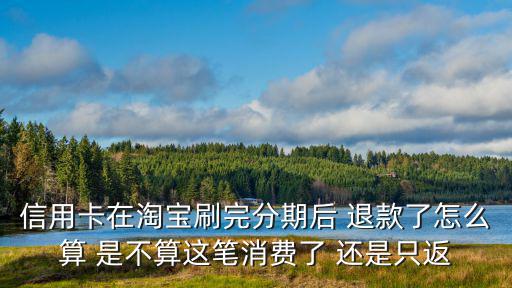 信用卡退款怎么算，信用卡賬單出來后之前的退款怎么算