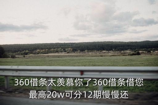 360借條太羨慕你了360借條借您最高20w可分12期慢慢還