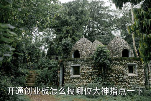 創(chuàng)業(yè)板要怎么開通，開通創(chuàng)業(yè)板怎么搞哪位大神指點(diǎn)一下