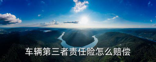 第三責(zé)任險怎么賠，第三責(zé)任險如何賠償
