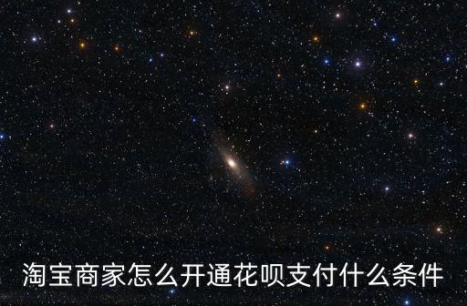 店鋪怎么開通花唄付款，淘寶商家怎么在手機(jī)上開通花唄支付功能