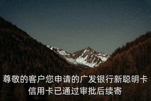 尊敬的客戶您申請的廣發(fā)銀行新聰明卡信用卡已通過審批后續(xù)寄
