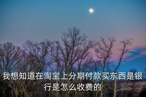 分期付款手續(xù)費(fèi)是怎么收取的，手機(jī)分期付款怎么收費(fèi)