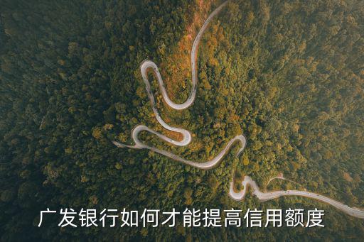 廣發(fā)銀行如何才能提高信用額度