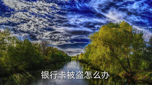 銀行卡被盜刷怎么辦，銀行卡被盜怎么辦