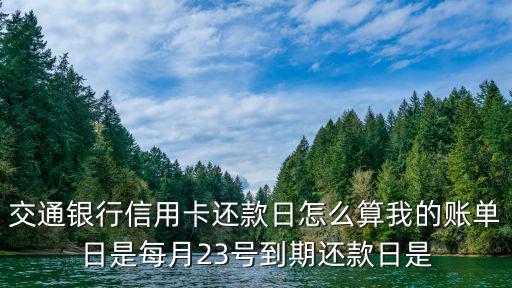 交通銀行信用卡還款日怎么算我的賬單日是每月23號(hào)到期還款日是