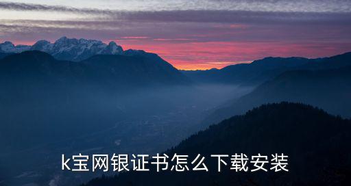 怎么下載k寶證書，K寶證書怎么下載到K寶上