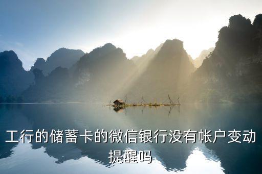 工行的儲蓄卡的微信銀行沒有帳戶變動提醒嗎