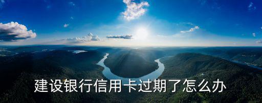 建設(shè)銀行信用卡過期了怎么辦