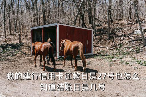 我的建行信用卡還款日是27號也怎么知道結(jié)賬日是幾號