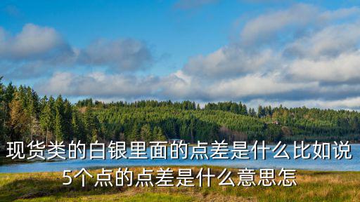 白銀點(diǎn)差怎么算，問一下現(xiàn)貨白銀的交易點(diǎn)差是怎么計(jì)算的
