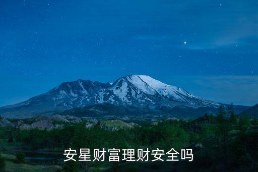 安星財(cái)富理財(cái)安全嗎