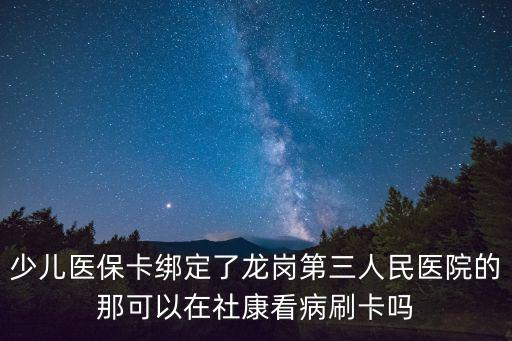 少兒醫(yī)?？ń壎她垗彽谌嗣襻t(yī)院的那可以在社康看病刷卡嗎