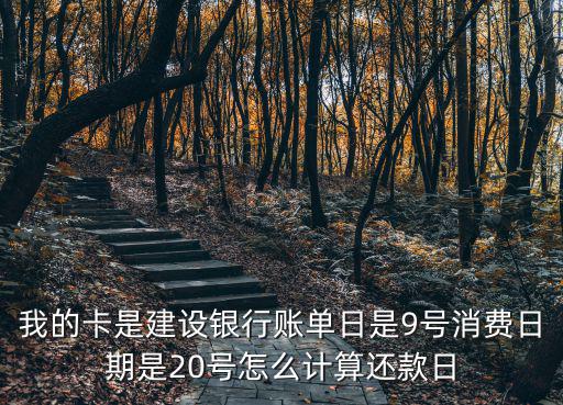我的卡是建設(shè)銀行賬單日是9號(hào)消費(fèi)日期是20號(hào)怎么計(jì)算還款日