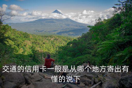 交通的信用卡一般是從哪個(gè)地方寄出有懂的說(shuō)下