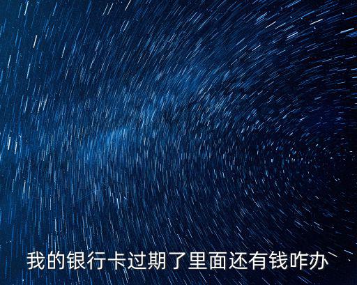 我的銀行卡過期了里面還有錢咋辦
