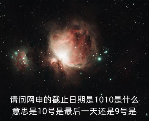 怎么知道網(wǎng)申截止時間，一般網(wǎng)申所說截止日期包括那一天嗎急