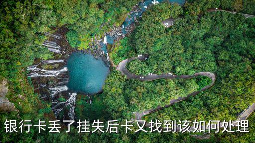 銀行卡丟了掛失后卡又找到該如何處理