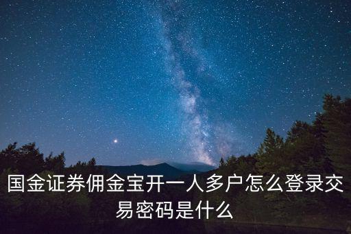國金證券傭金寶開一人多戶怎么登錄交易密碼是什么