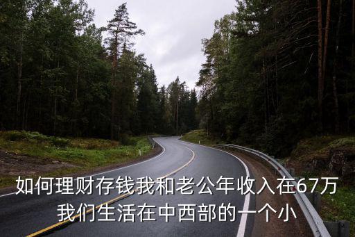 如何理財(cái)存錢我和老公年收入在67萬我們生活在中西部的一個(gè)小