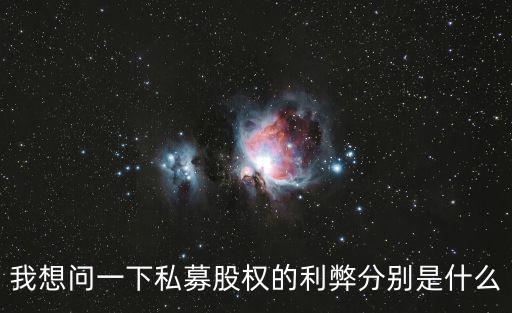 我想問一下私募股權(quán)的利弊分別是什么