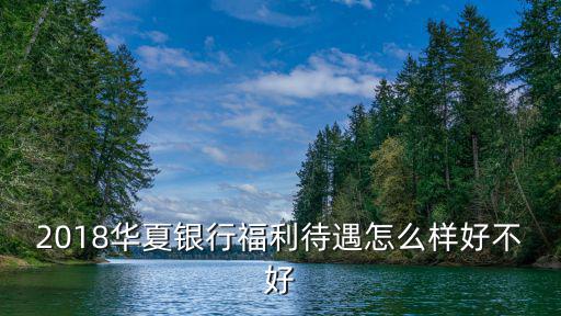 2018華夏銀行福利待遇怎么樣好不好