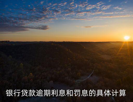 銀行貸款逾期利息和罰息的具體計(jì)算