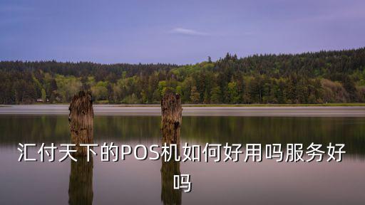 匯付pos機怎么樣，匯付天下POS機怎么樣是否安全呢