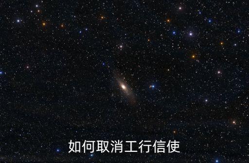 如何取消工行信使