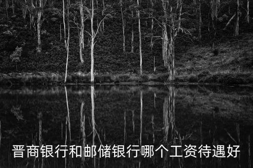 晉商銀行待遇怎么樣，在銀行工作好不好各崗位工作待遇怎樣