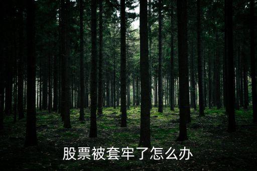 股票被套牢怎么辦，股票被套牢該怎么辦