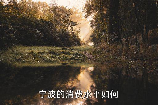 寧波消費水平怎么樣，求解寧波的消費水平怎么樣一頓飯大概多錢