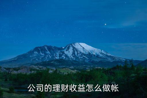 理財(cái)怎么做賬，公司用資金買(mǎi)理財(cái)產(chǎn)品如何做賬贖回時(shí)的收益需要交稅嗎