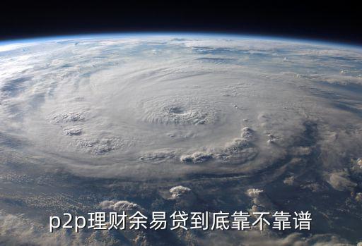 p2p理財(cái)余易貸到底靠不靠譜