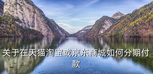 關(guān)于在天貓?zhí)詫毣蚓〇|商城如何分期付款