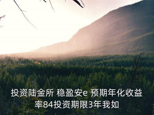 陸金所穩(wěn)贏怎么查收益，投資陸金所 穩(wěn)盈安e 預(yù)期年化收益率84投資期限3年我如