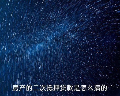 房產(chǎn)的二次抵押貸款是怎么搞的