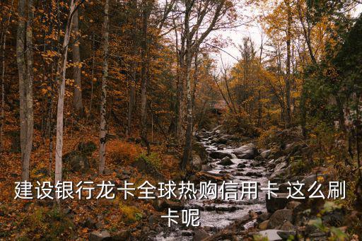 建設銀行熱購卡怎么用，建行全球熱購卡visa卡有什么用