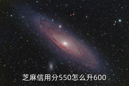 芝麻信用分550怎么升600