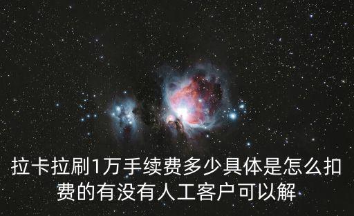 拉卡拉刷1萬(wàn)手續(xù)費(fèi)多少具體是怎么扣費(fèi)的有沒有人工客戶可以解