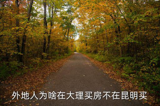 外地人為啥在大理買房不在昆明買