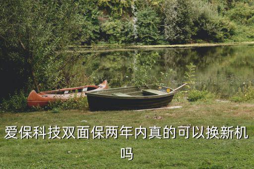 愛保科技雙面保兩年內(nèi)真的可以換新機嗎