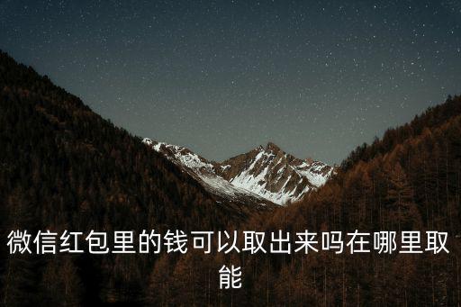 怎么取微信錢包的錢，微信紅包里的錢可以取出來嗎在哪里取能