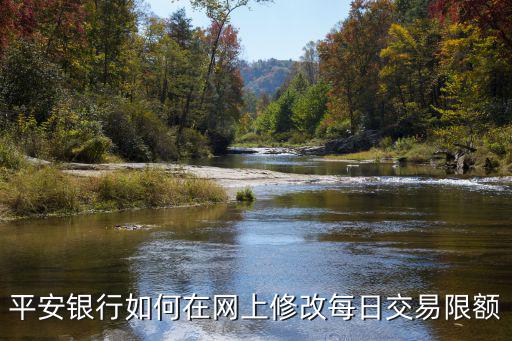 平安銀行怎么修改限額，平安銀行如何在網(wǎng)上修改每日交易限額