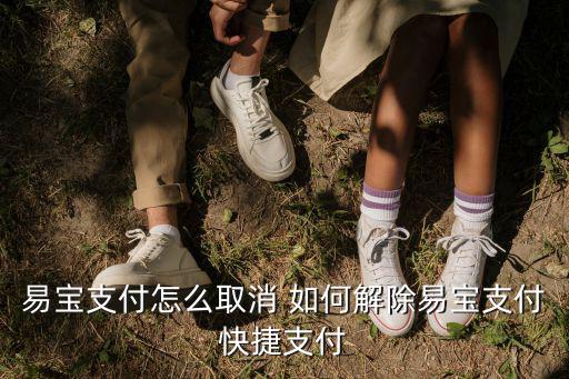 易寶支付怎么取消 如何解除易寶支付快捷支付