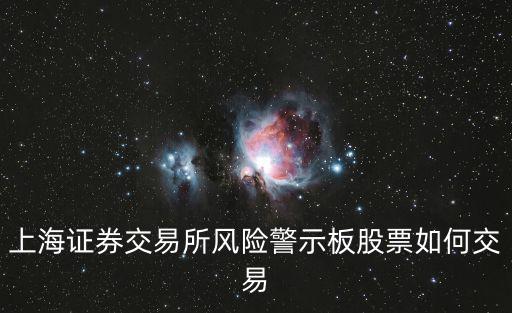 上海證券交易所風(fēng)險(xiǎn)警示板股票如何交易